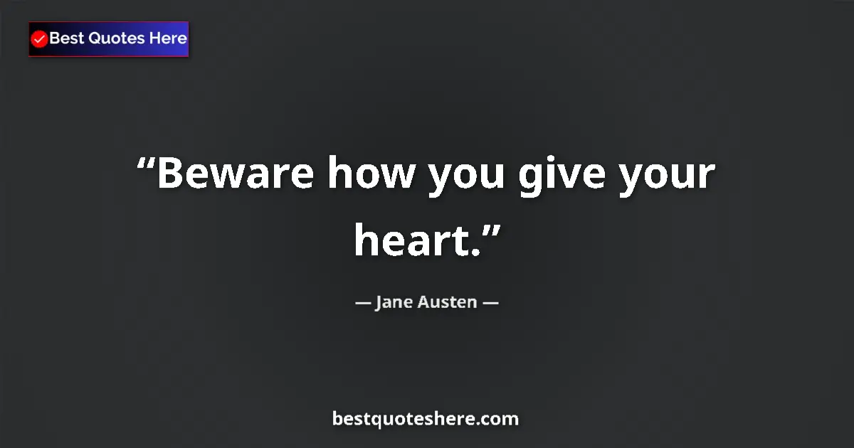 Jane Austen Quote: "Beware how you give your heart." Jane Austen quote: "Beware how you give your heart."