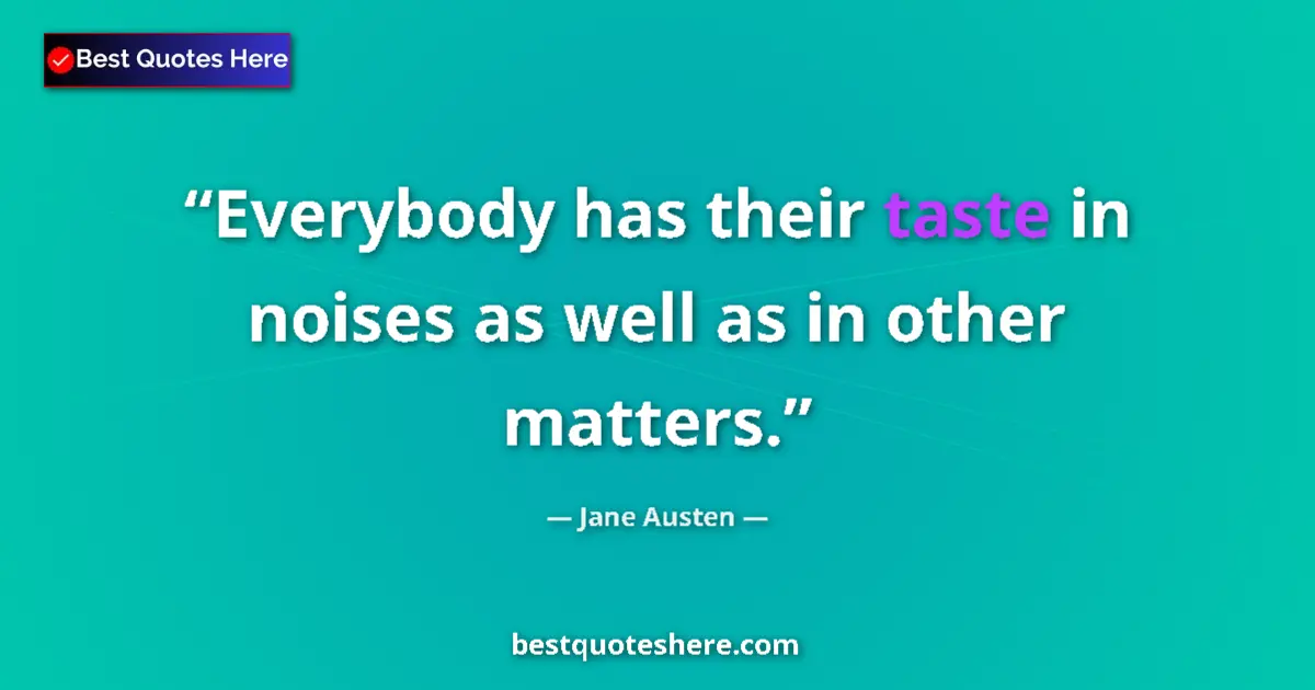 Quote by Jane Austen: Everybody has their taste in noises as well as in other matters....