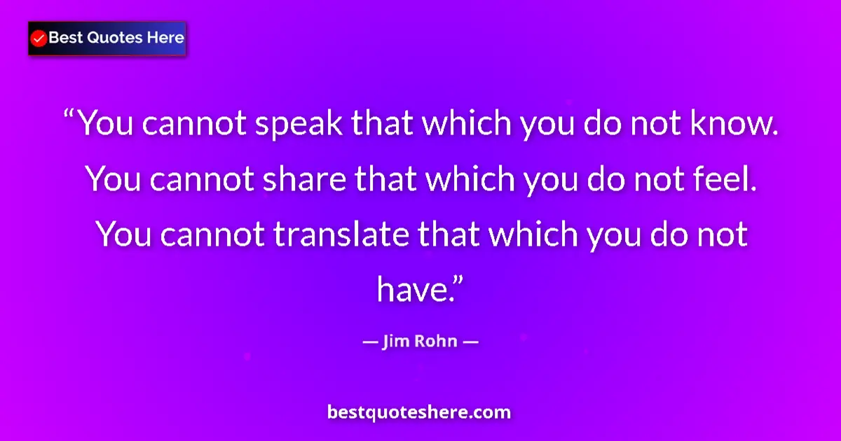 Jim Rohn quote: "You cannot speak that which you do not know. You cannot..."