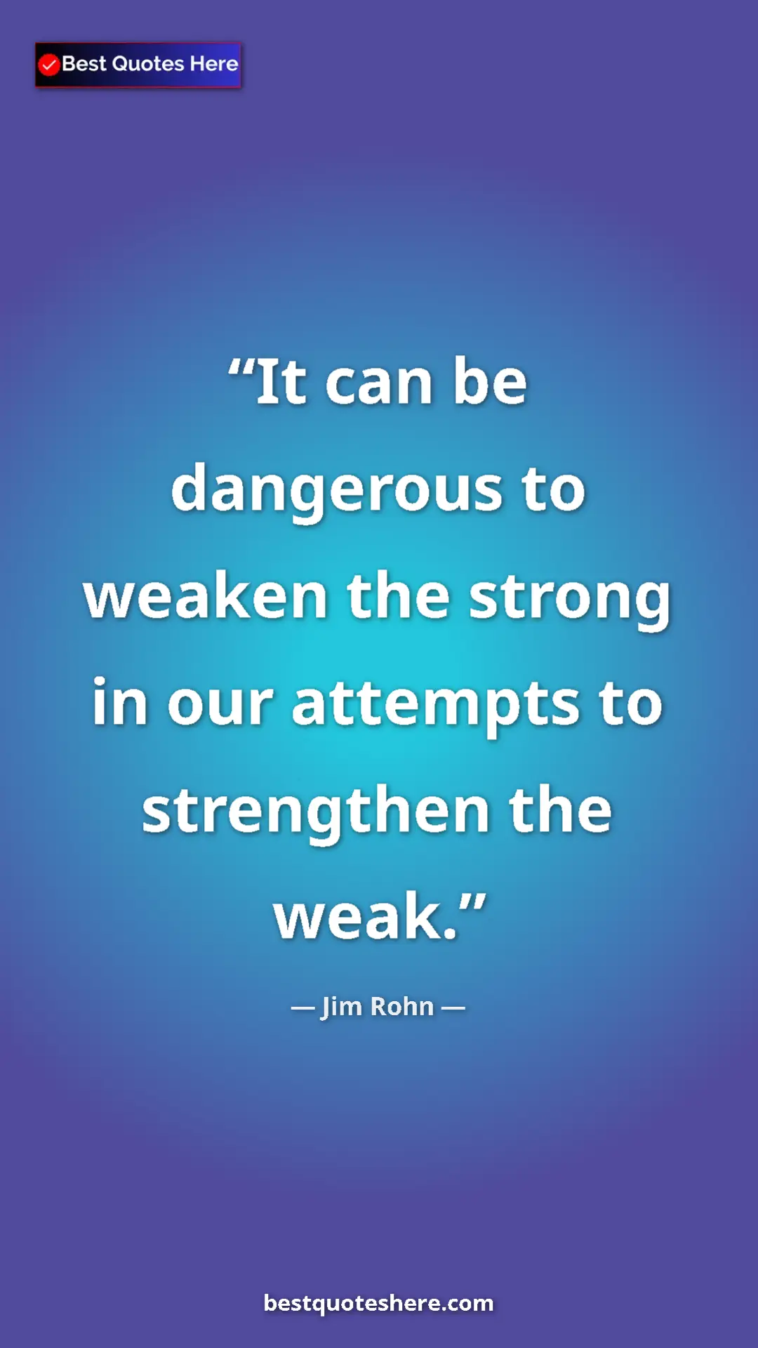 Pinterest quote poster by Jim Rohn: "It can be dangerous to weaken the strong in our attempts to..."