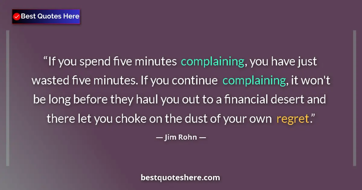 Quote by Jim Rohn: If you spend five minutes complaining, you have just wasted five minutes. If you continue complainin...