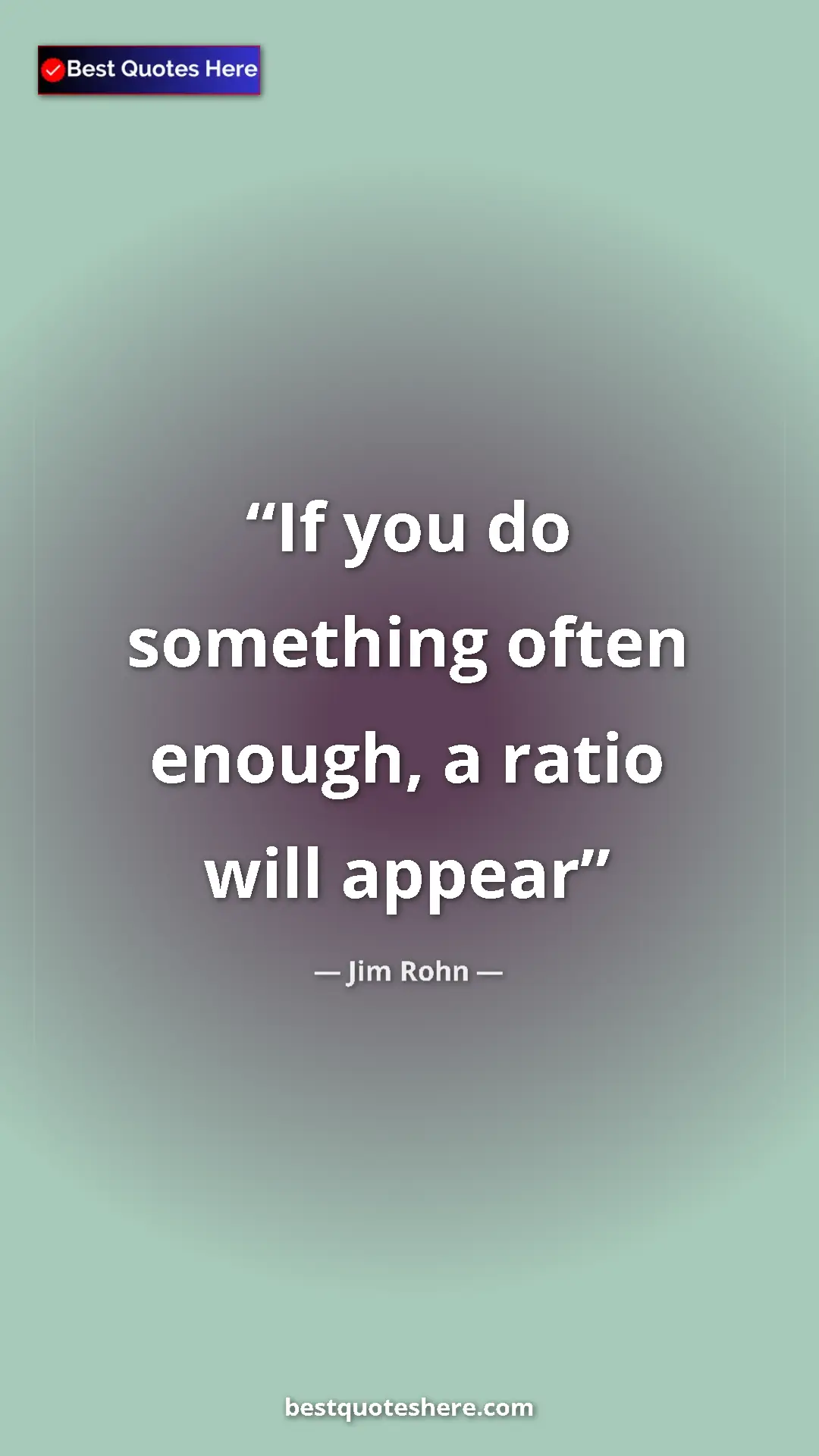Pinterest quote poster by Jim Rohn: "If you do something often enough, a ratio will appear"