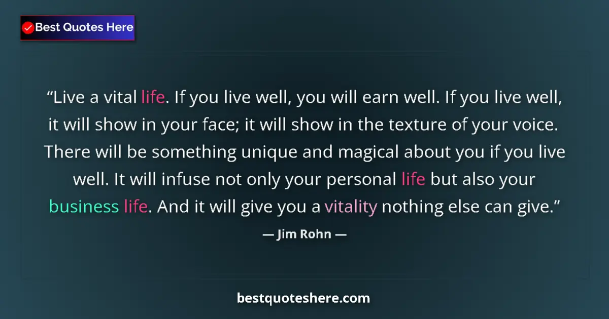 Quote by Jim Rohn: Live a vital life. If you live well, you will earn well. If you live well, it will show in your face...