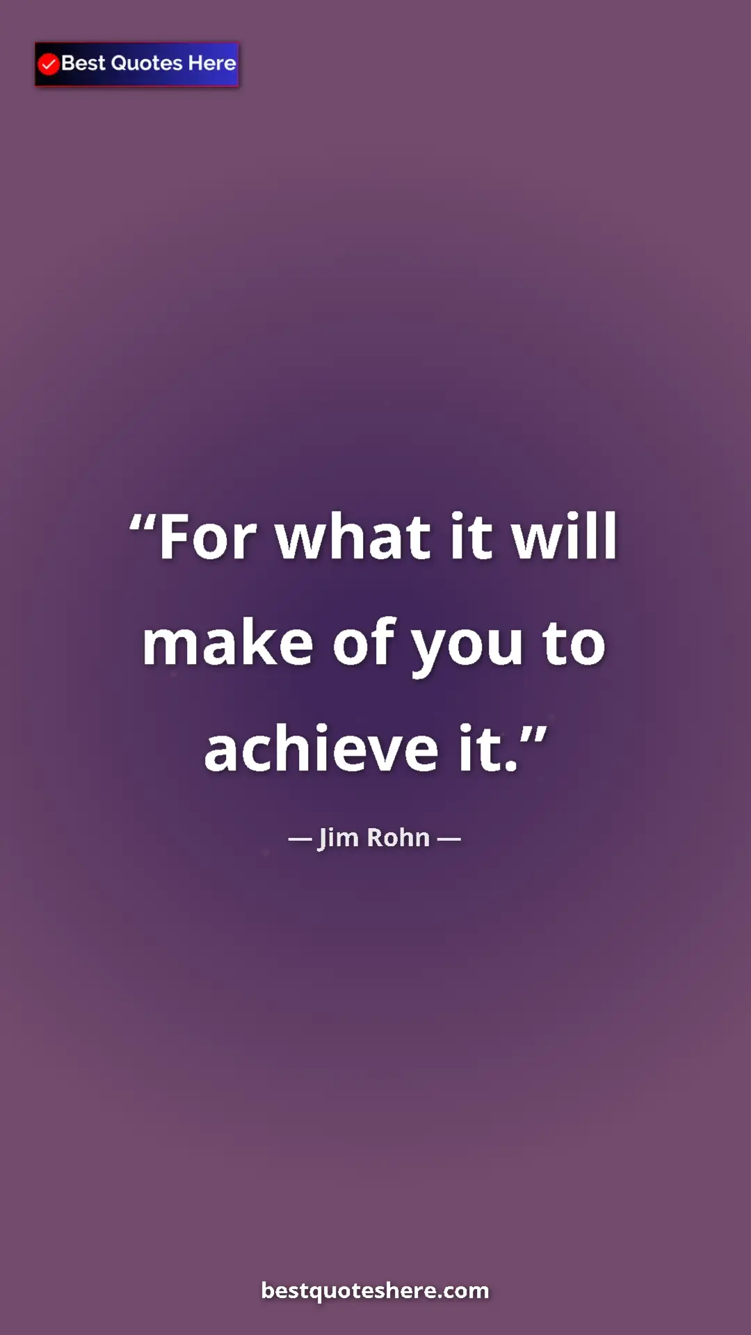 Pinterest quote poster by Jim Rohn: "For what it will make of you to achieve it."