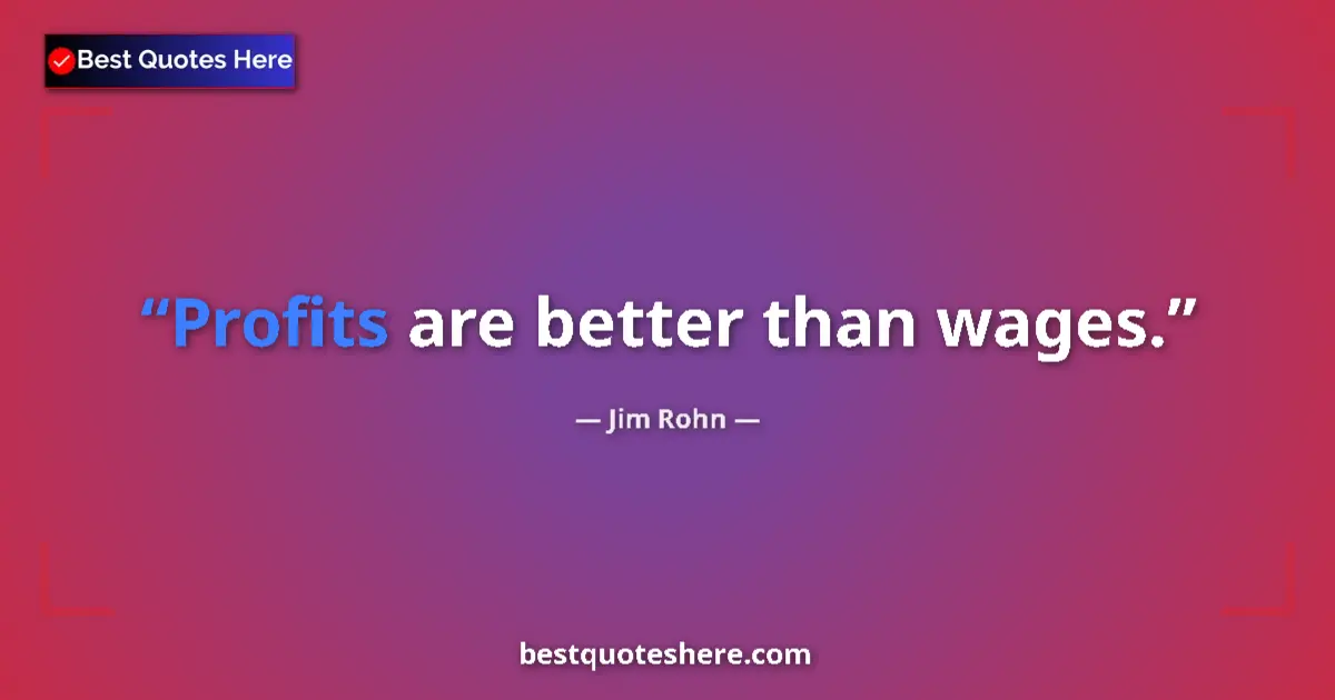 Quote by Jim Rohn: Profits are better than wages....