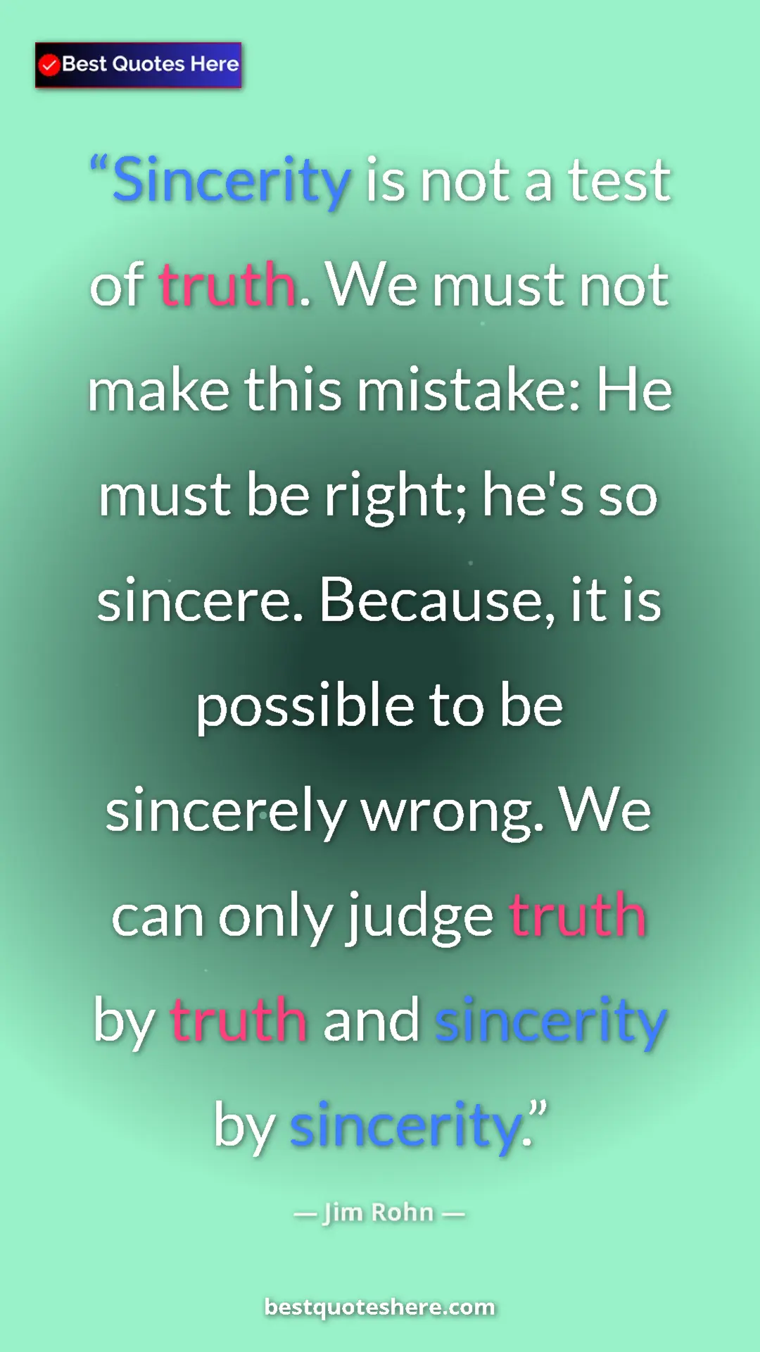 Pinterest quote poster by Jim Rohn: "Sincerity is not a test of truth. We must not make this..."