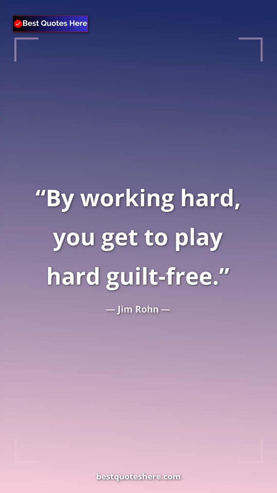 Pinterest quote poster by Jim Rohn: "By working hard, you get to play hard guilt-free."
