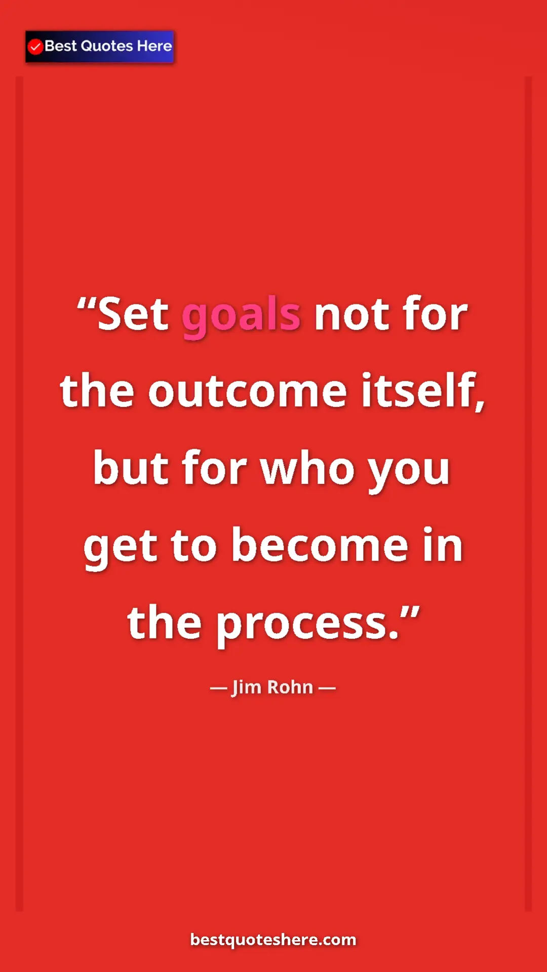 Pinterest quote poster by Jim Rohn: "Set goals not for the outcome itself, but for who you get..."
