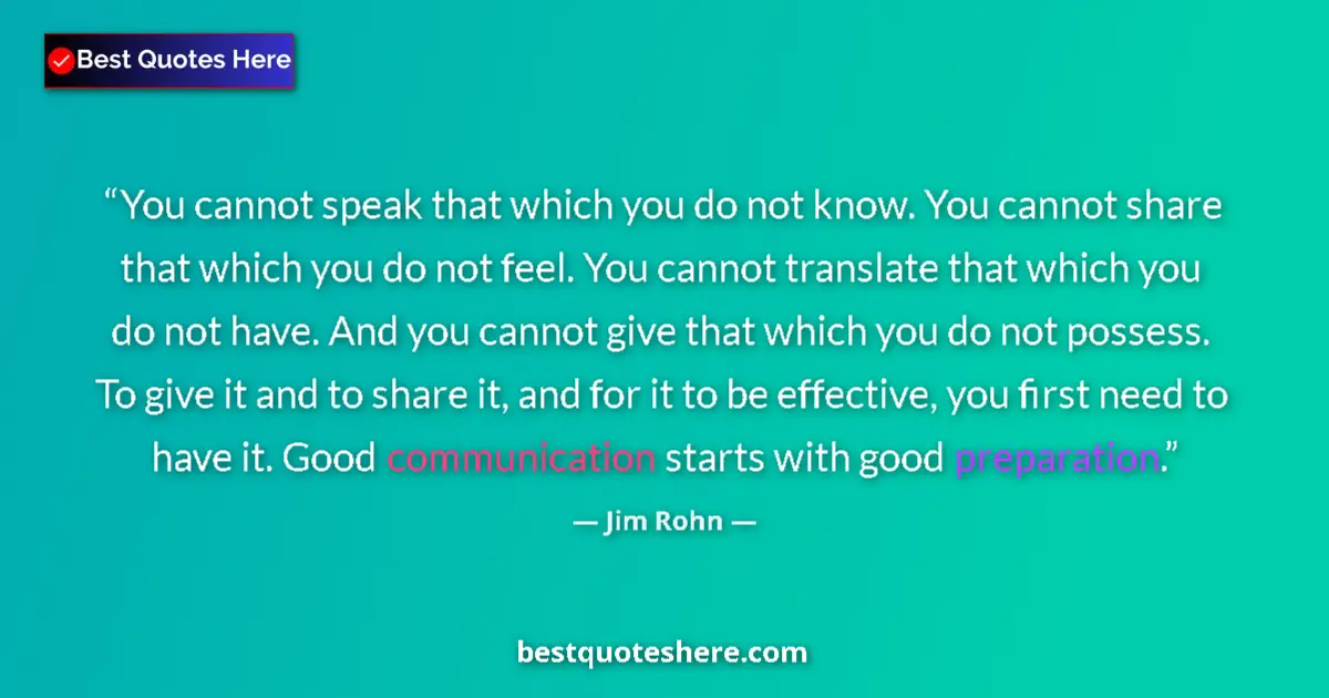 Quote by Jim Rohn: You cannot speak that which you do not know. You cannot share that which you do not feel. You cannot...