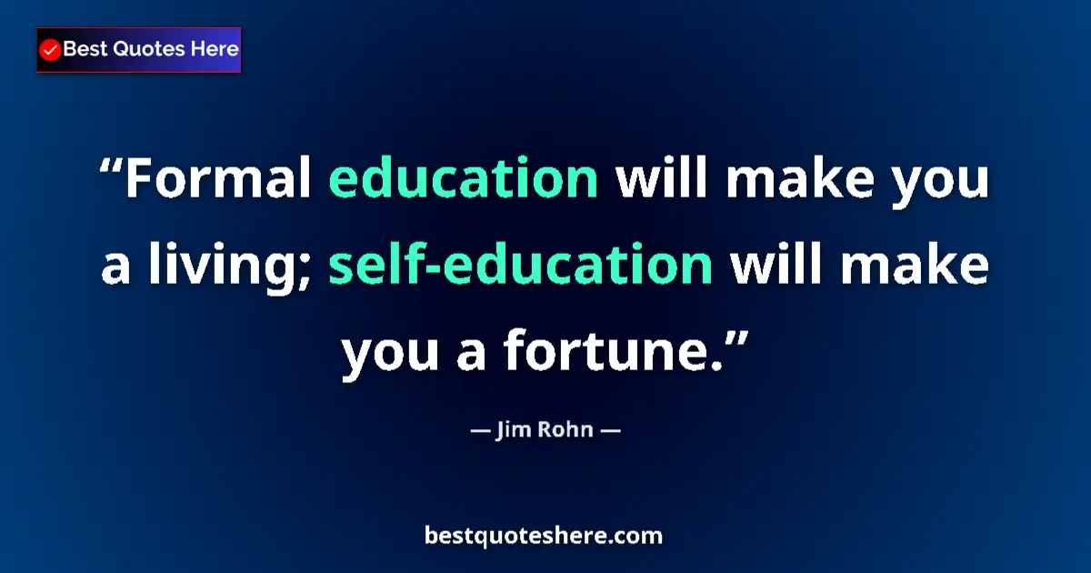 Quote by Jim Rohn: Formal education will make you a living; self-education will make you a fortune....