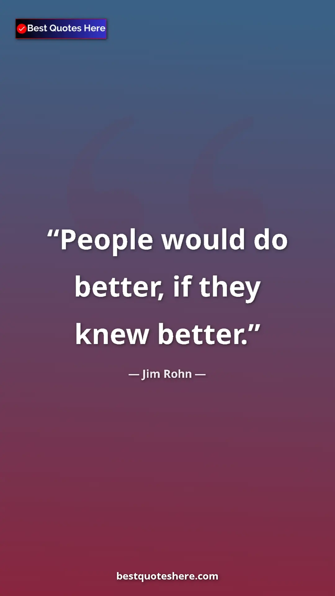 Pinterest quote poster by Jim Rohn: "People would do better, if they knew better."