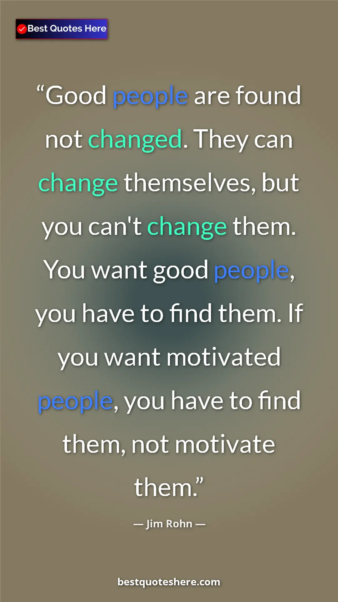 Pinterest quote poster by Jim Rohn: "Good people are found not changed. They can change..."
