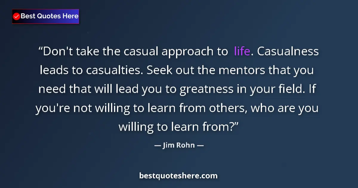Quote by Jim Rohn: Don't take the casual approach to life. Casualness