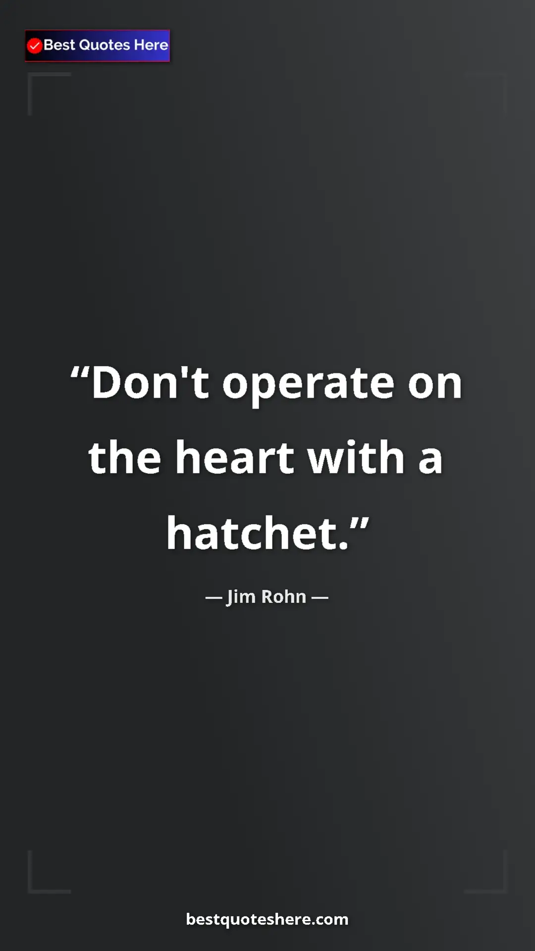 Pinterest quote poster by Jim Rohn: "Don't operate on the heart with a hatchet."