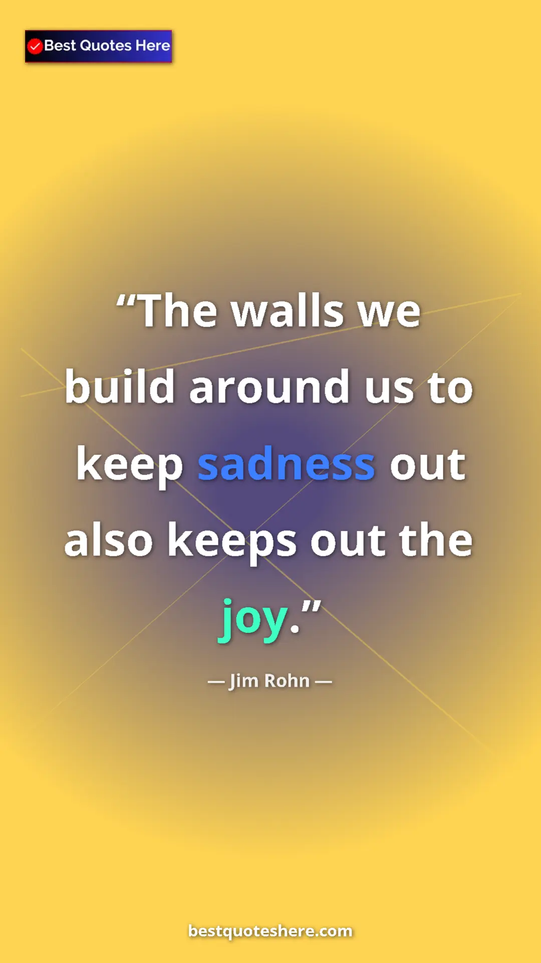 Pinterest quote poster by Jim Rohn: "The walls we build around us to keep sadness out also keeps..."