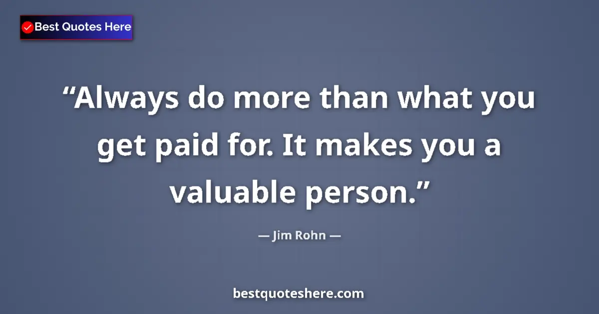 Image for the quote by Jim Rohn: Always do more than what you get paid for. It makes you a valuable person....