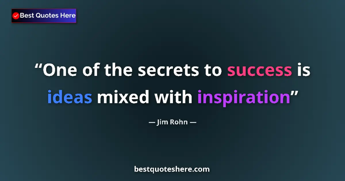 Quote by Jim Rohn: One of the secrets to success is ideas mixed with inspiration...