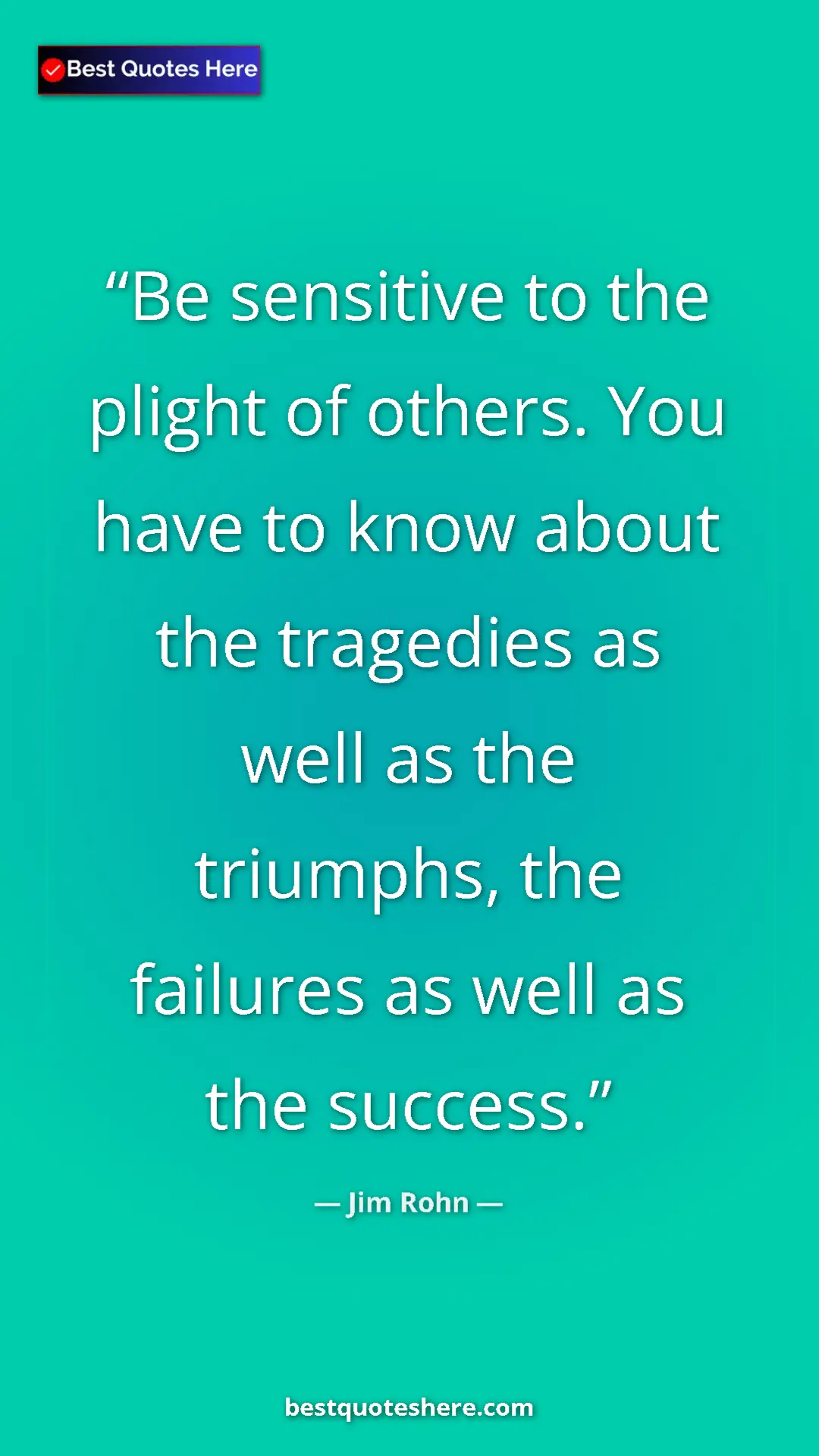 Pinterest quote poster by Jim Rohn: "Be sensitive to the plight of others. You have to know..."