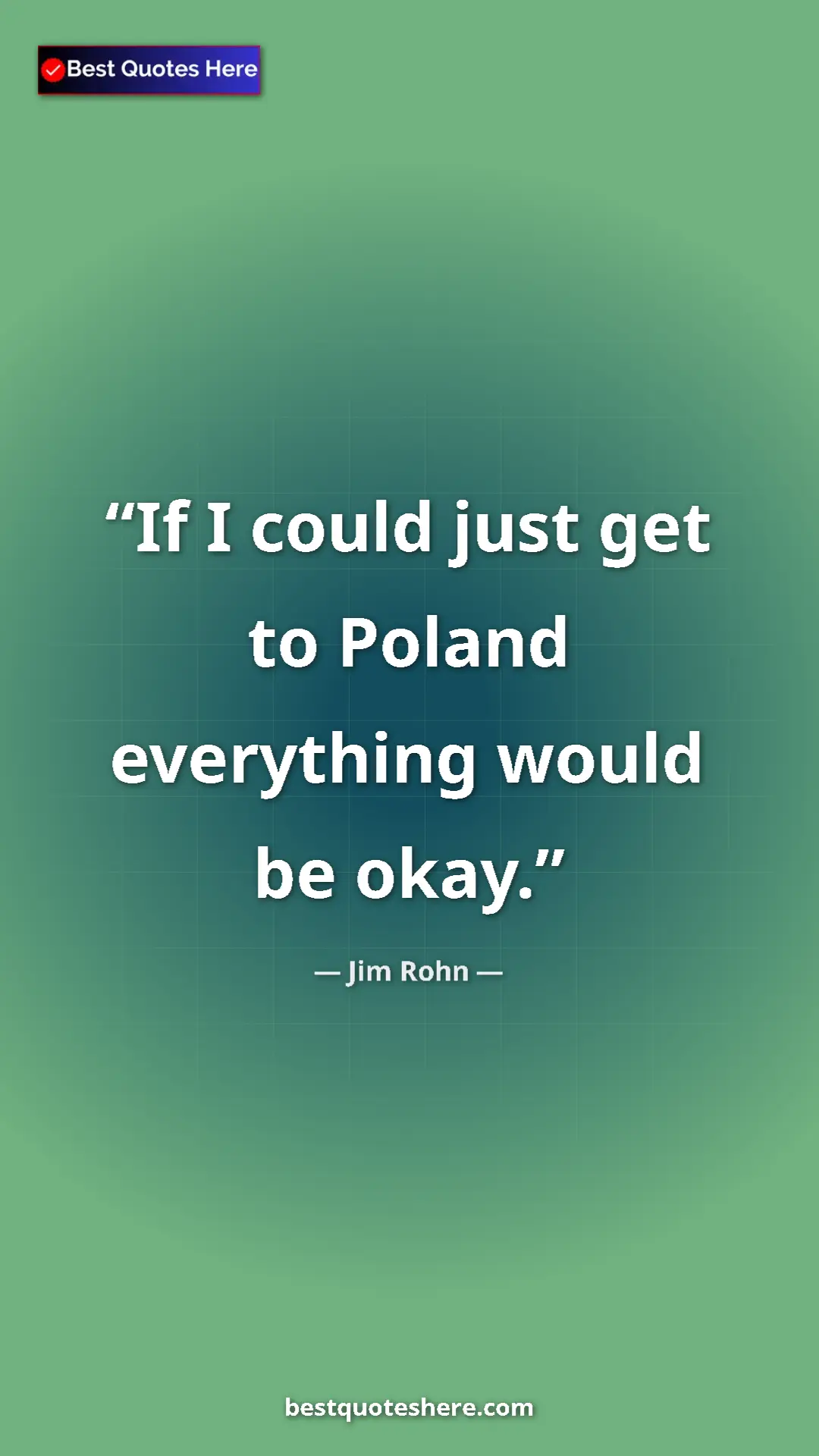 Pinterest quote poster by Jim Rohn: "If I could just get to Poland everything would be okay."
