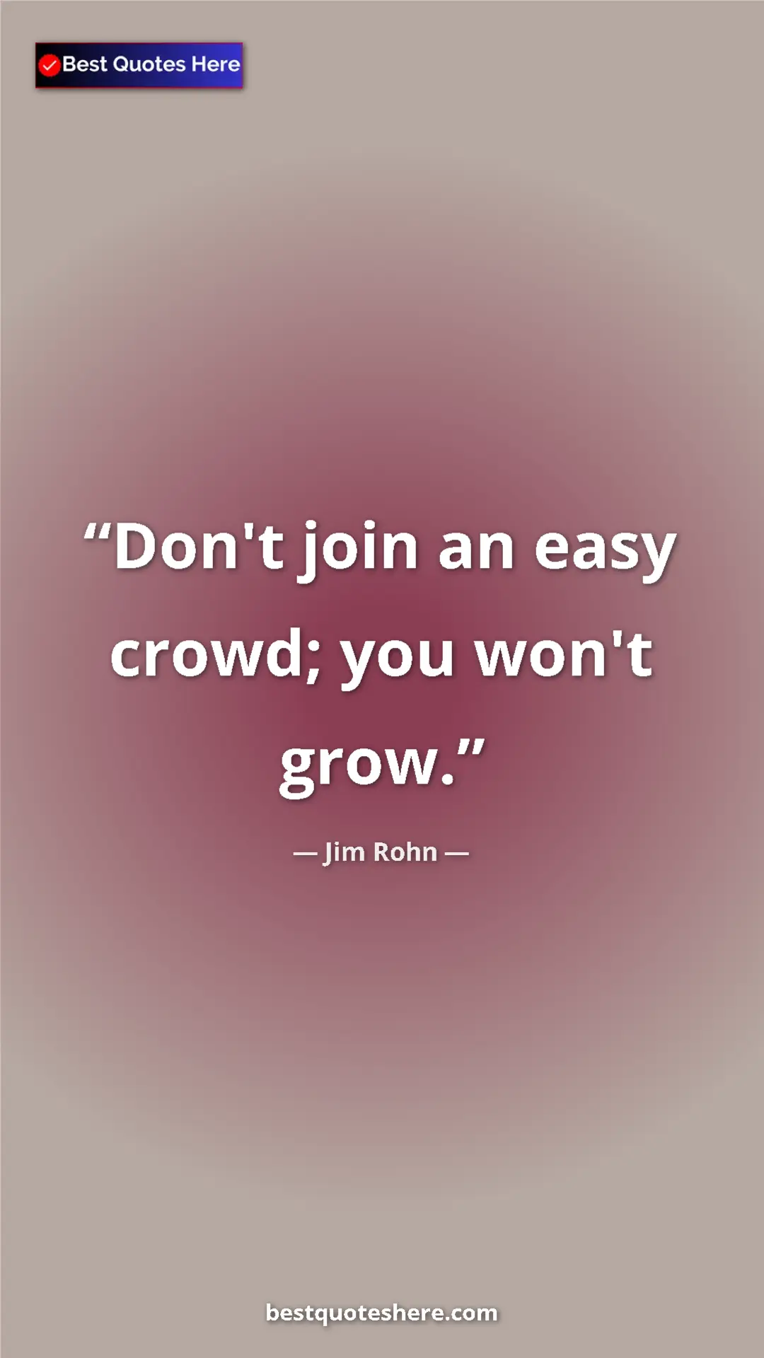 Jim Rohn Quote Card: "Don't join an easy crowd; you won't grow." Pinterest quote poster by Jim Rohn: "Don't join an easy crowd; you won't grow."
