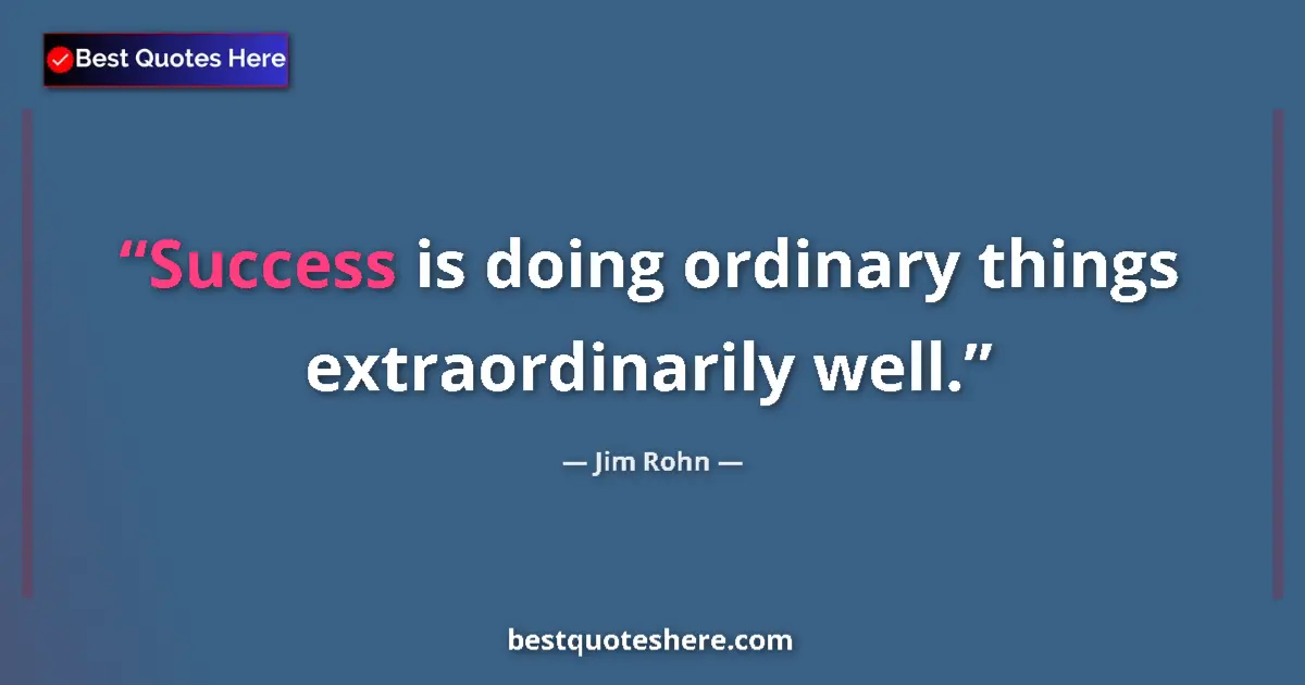 Quote by Jim Rohn: Success is doing ordinary things extraordinarily well....
