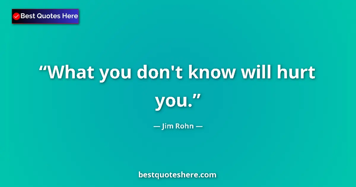 Image for the quote by Jim Rohn: What you don't know will hurt you....