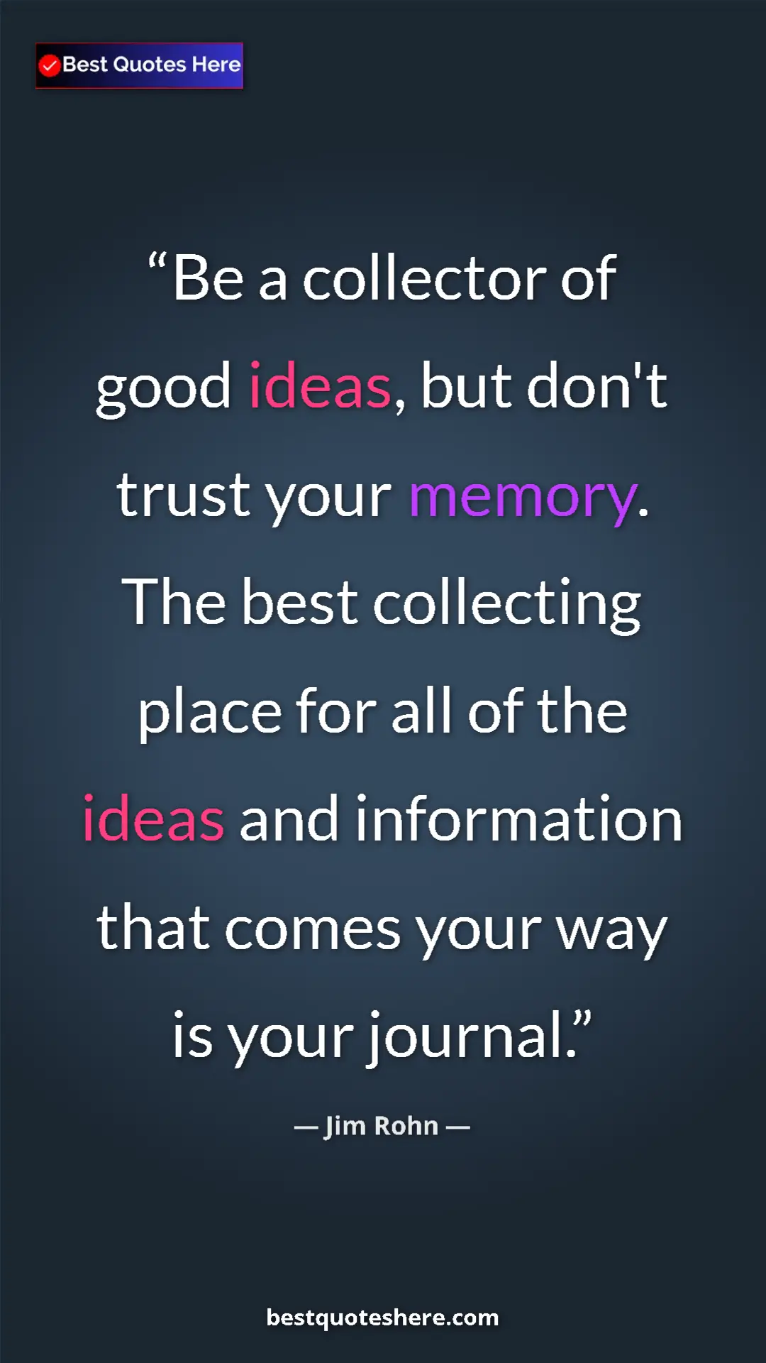 Pinterest quote poster by Jim Rohn: "Be a collector of good ideas, but don't trust your memory...."