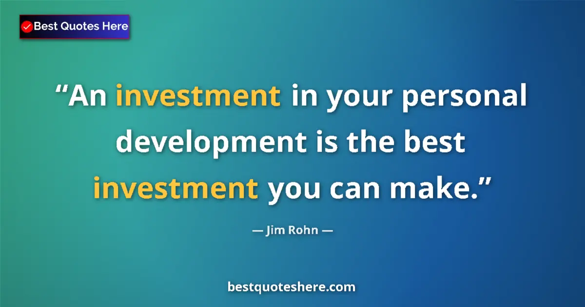 Quote by Jim Rohn: An investment in your personal development is the best investment you can make....