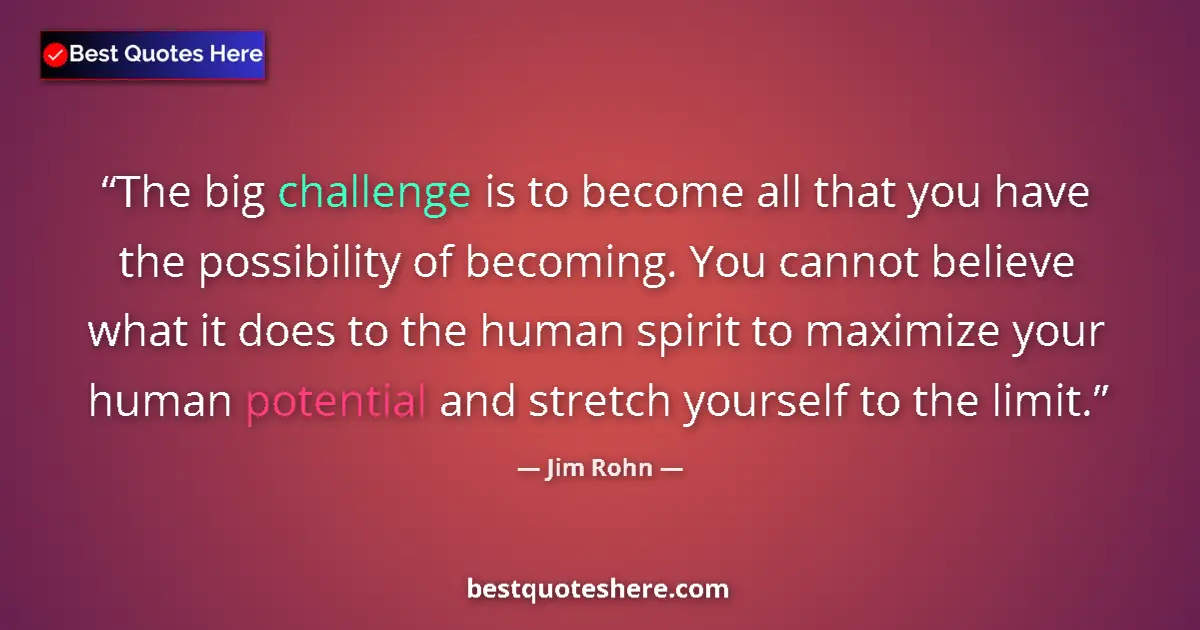 Quote by Jim Rohn: The big challenge is to become all that you have the possibility of becoming. You cannot believe wha...