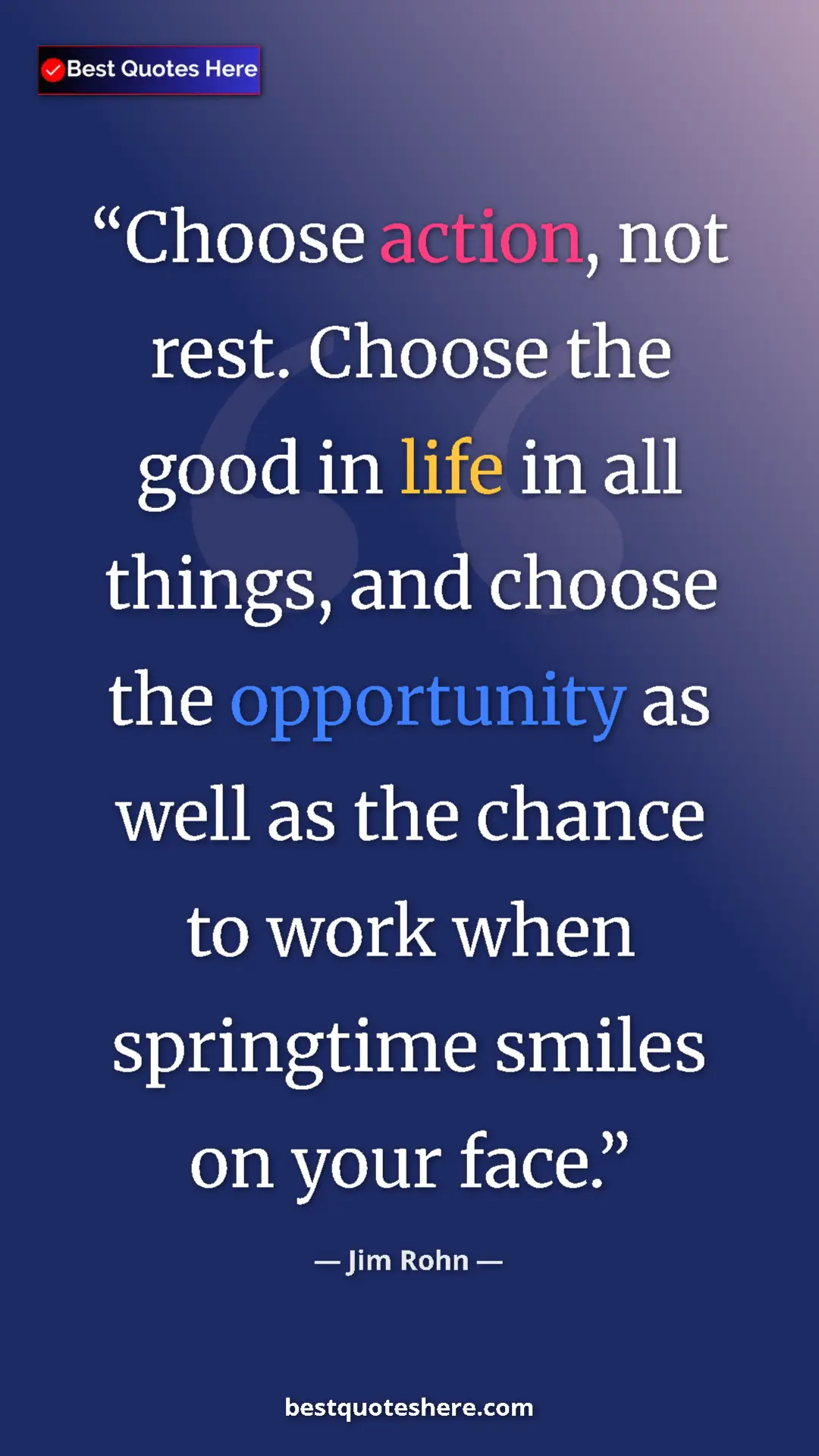 Pinterest quote poster by Jim Rohn: "Choose action, not rest. Choose the good in life in all..."