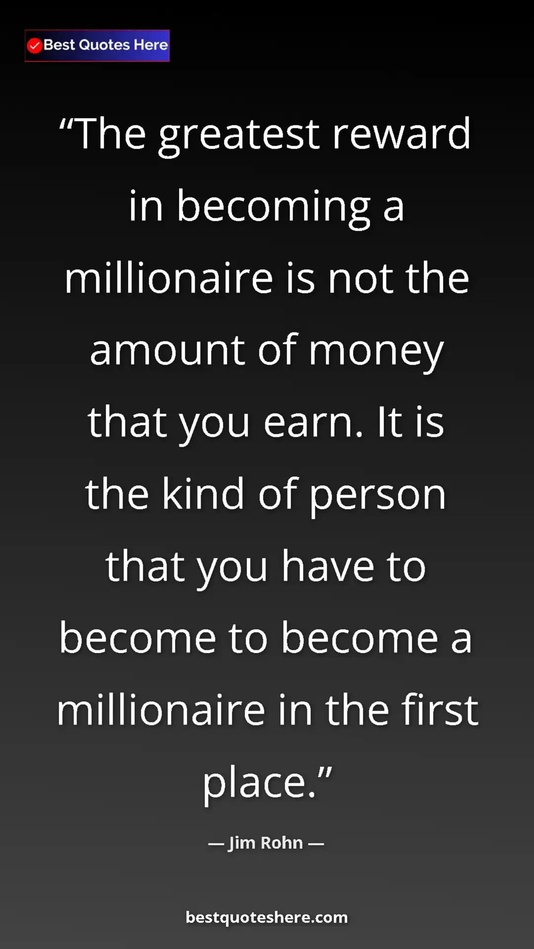 Pinterest quote poster by Jim Rohn: "The greatest reward in becoming a millionaire is not the..."