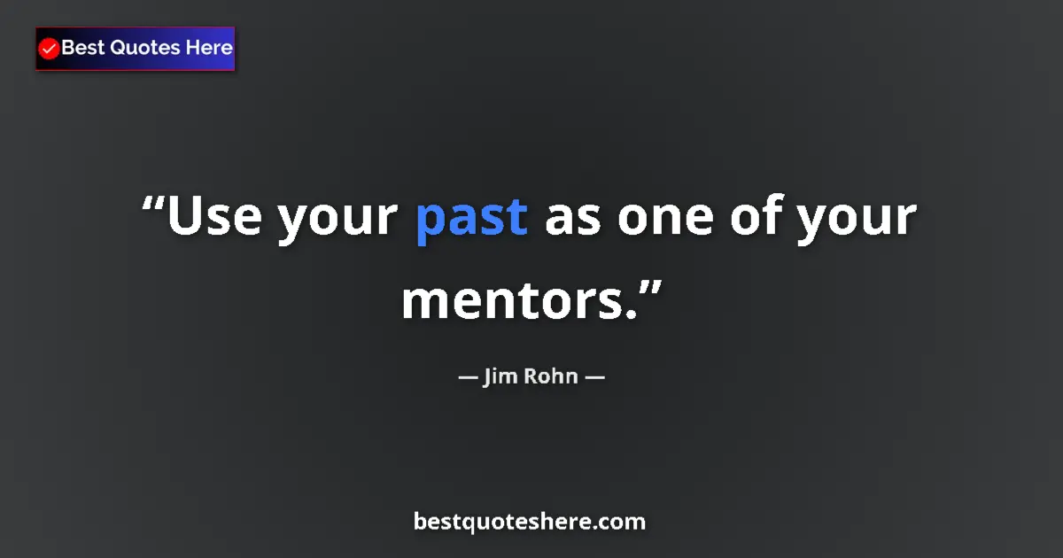 Quote by Jim Rohn: Use your past as one of your mentors....