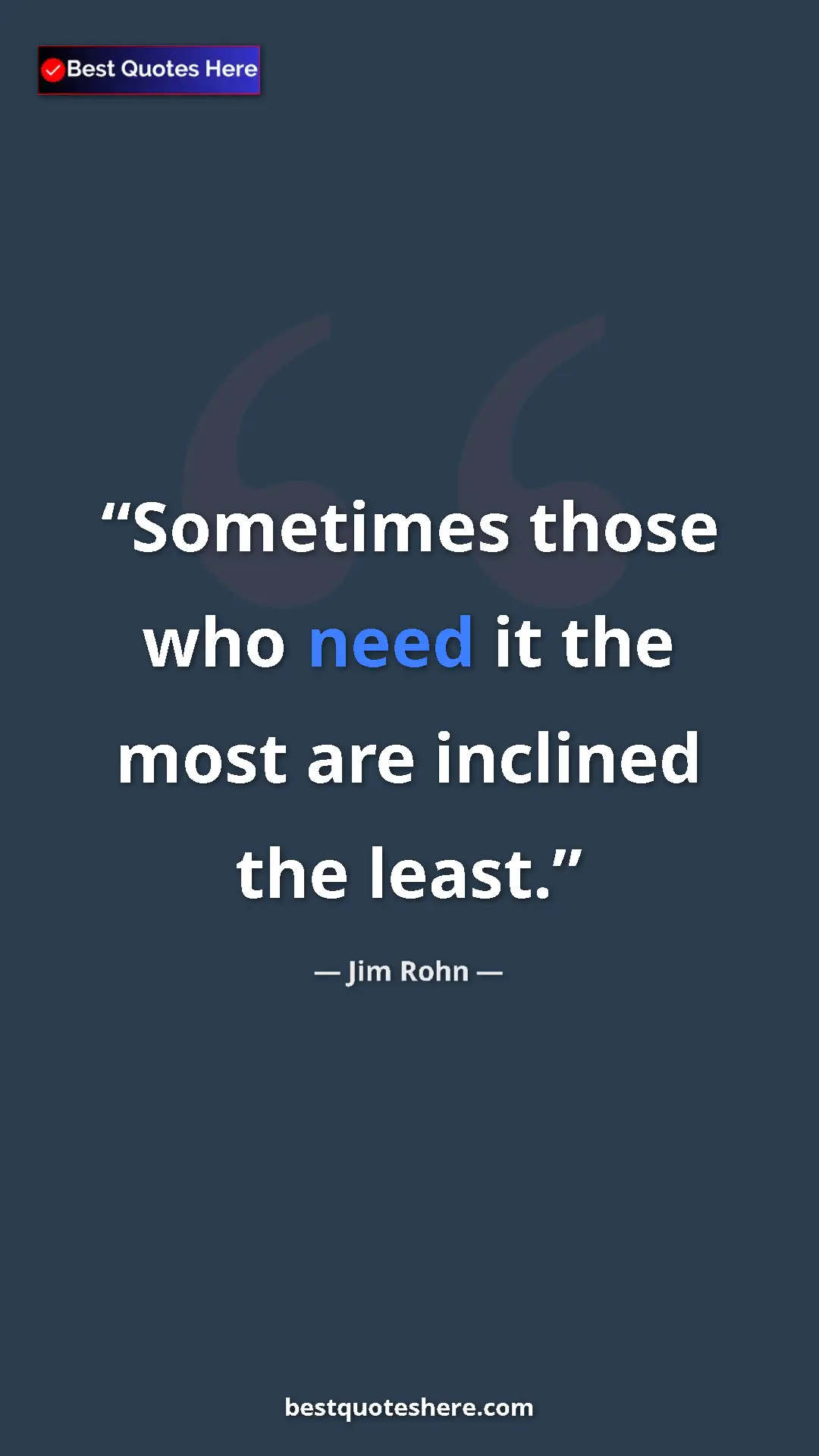 Pinterest quote poster by Jim Rohn: "Sometimes those who need it the most are inclined the least."