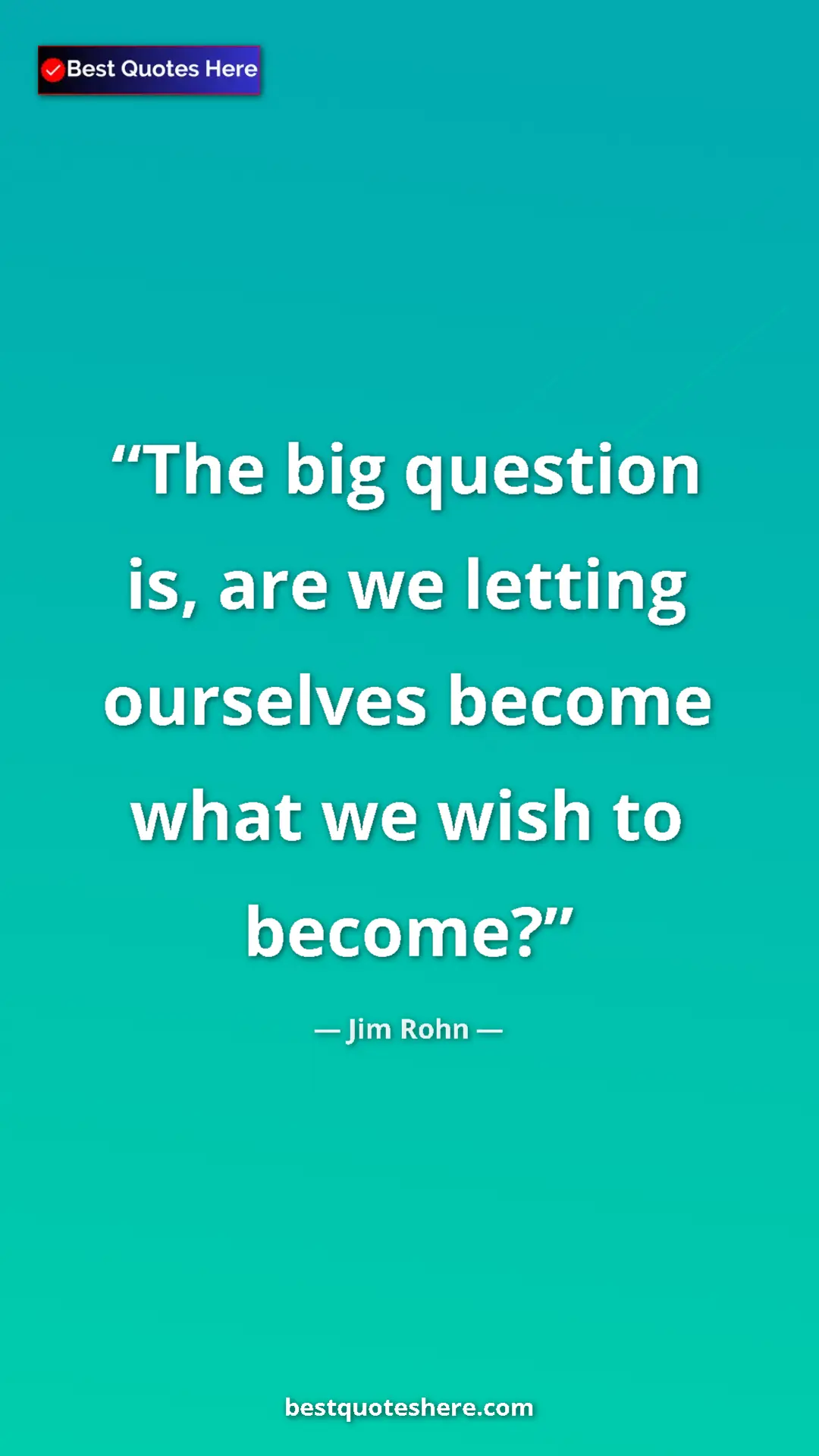 Pinterest quote poster by Jim Rohn: "The big question is, are we letting ourselves become what..."