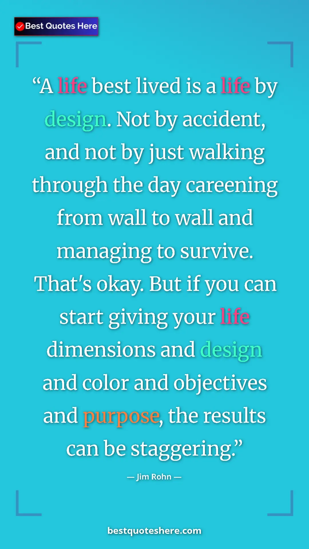 Jim Rohn Quote Card: "A life best lived is a life by design. Not by accident, and..." Pinterest quote poster by Jim Rohn: "A life best lived is a life by design. Not by accident, and..."