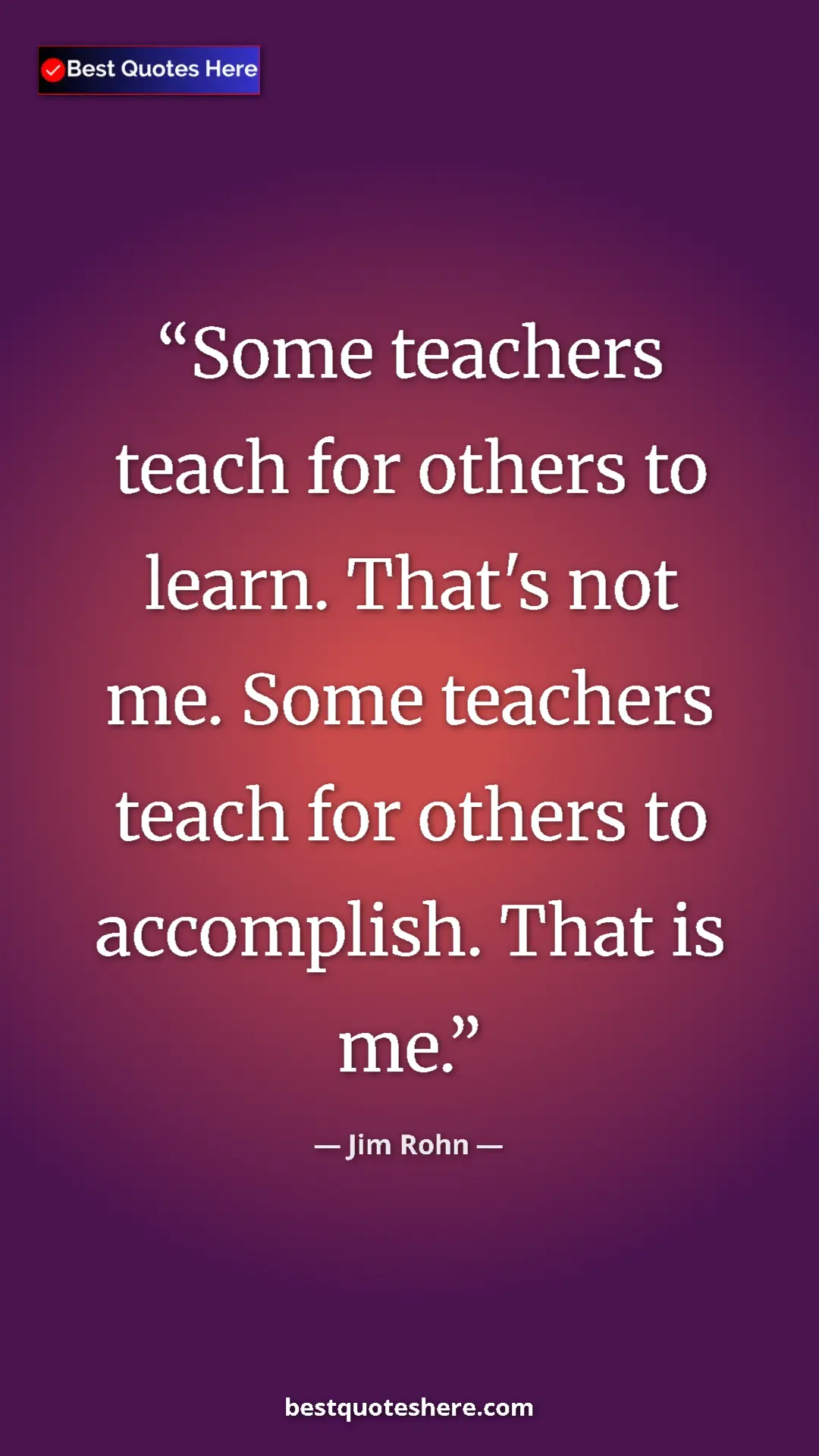 Pinterest quote poster by Jim Rohn: "Some teachers teach for others to learn. That's not me...."