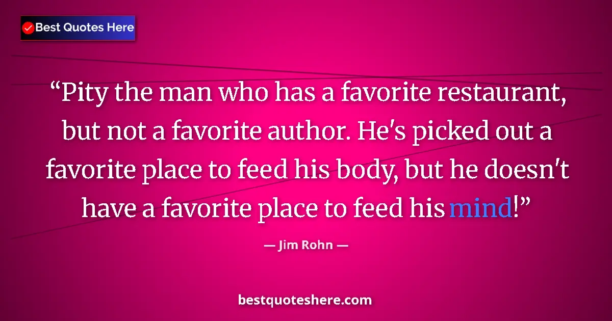 Quote by Jim Rohn: Pity the man who has a favorite restaurant, but not a favorite author. He's picked out a favorite pl...