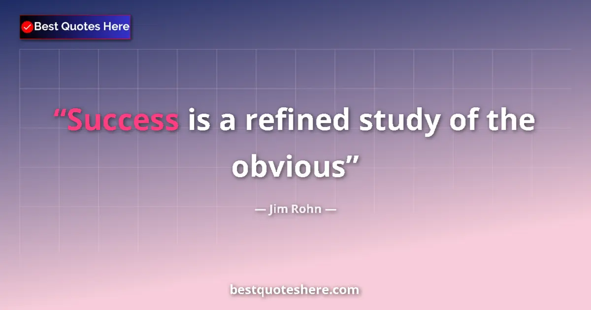 Image for the quote by Jim Rohn: Success is a refined study of the obvious...