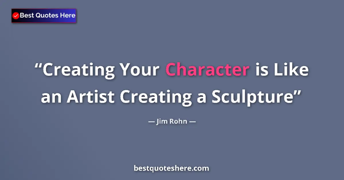Quote by Jim Rohn: Creating Your Character is Like an Artist Creating a Sculpture...