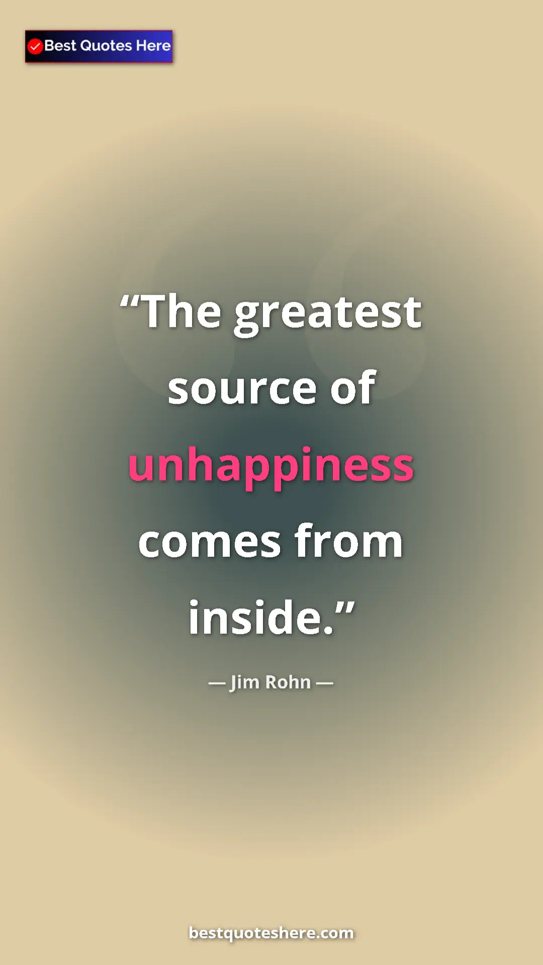 Pinterest quote poster by Jim Rohn: "The greatest source of unhappiness comes from inside."