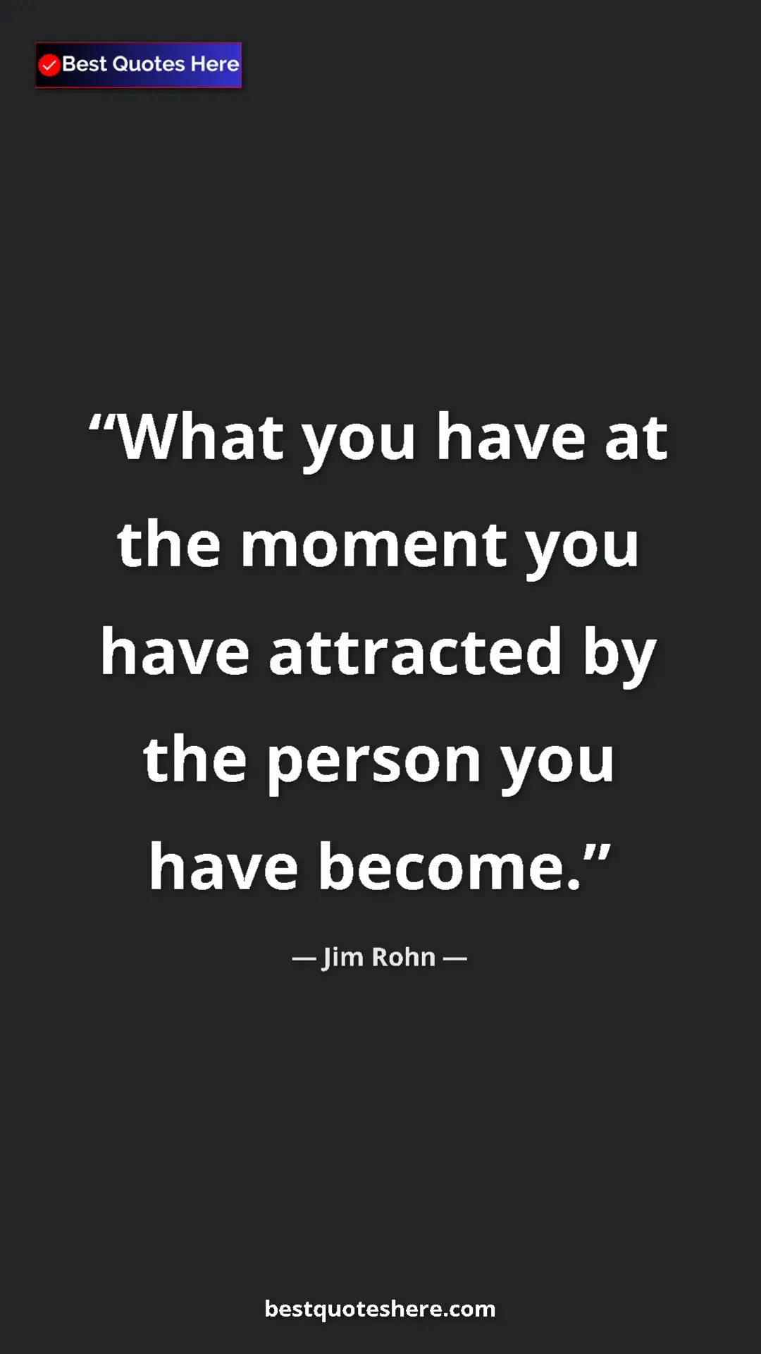 Pinterest quote poster by Jim Rohn: "What you have at the moment you have attracted by the..."