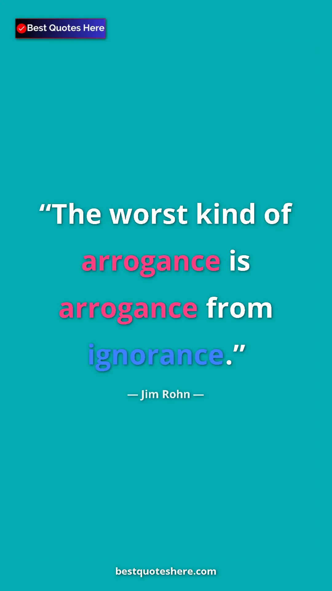 Pinterest quote poster by Jim Rohn: "The worst kind of arrogance is arrogance from ignorance."