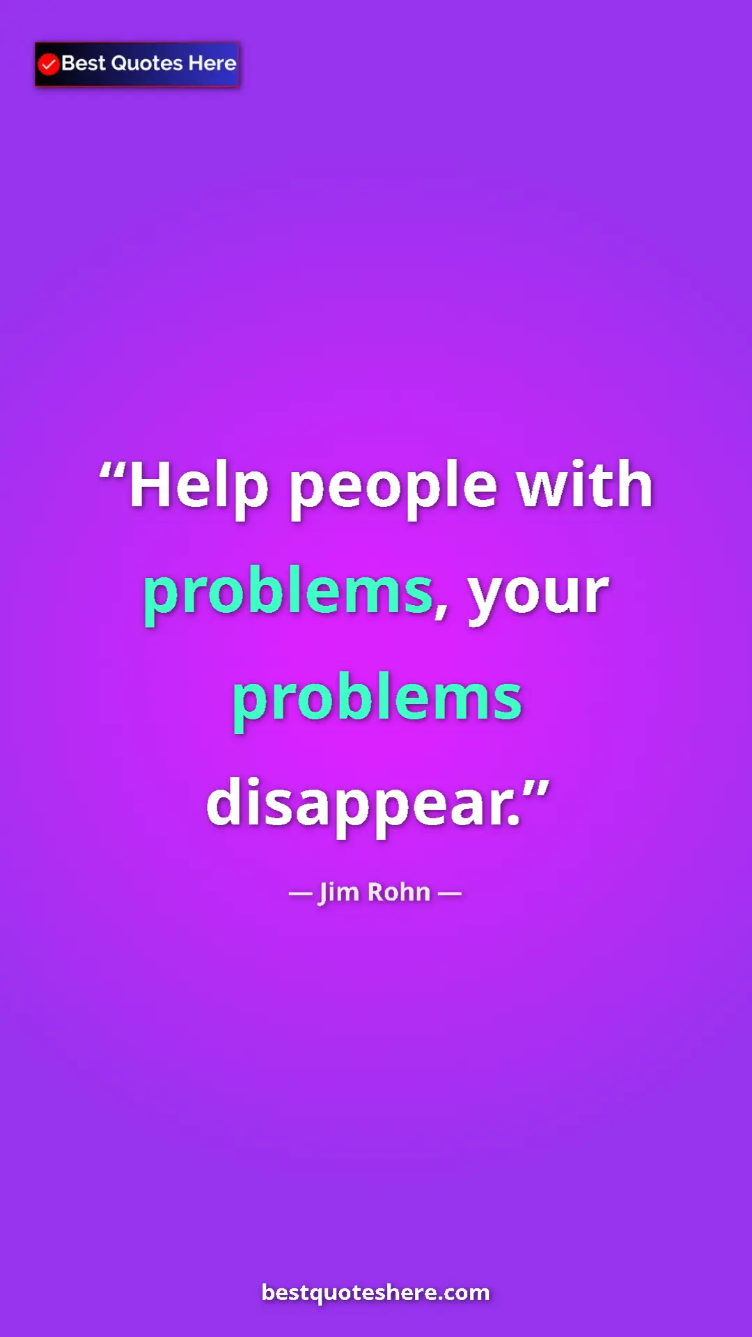 Pinterest quote poster by Jim Rohn: "Help people with problems, your problems disappear."