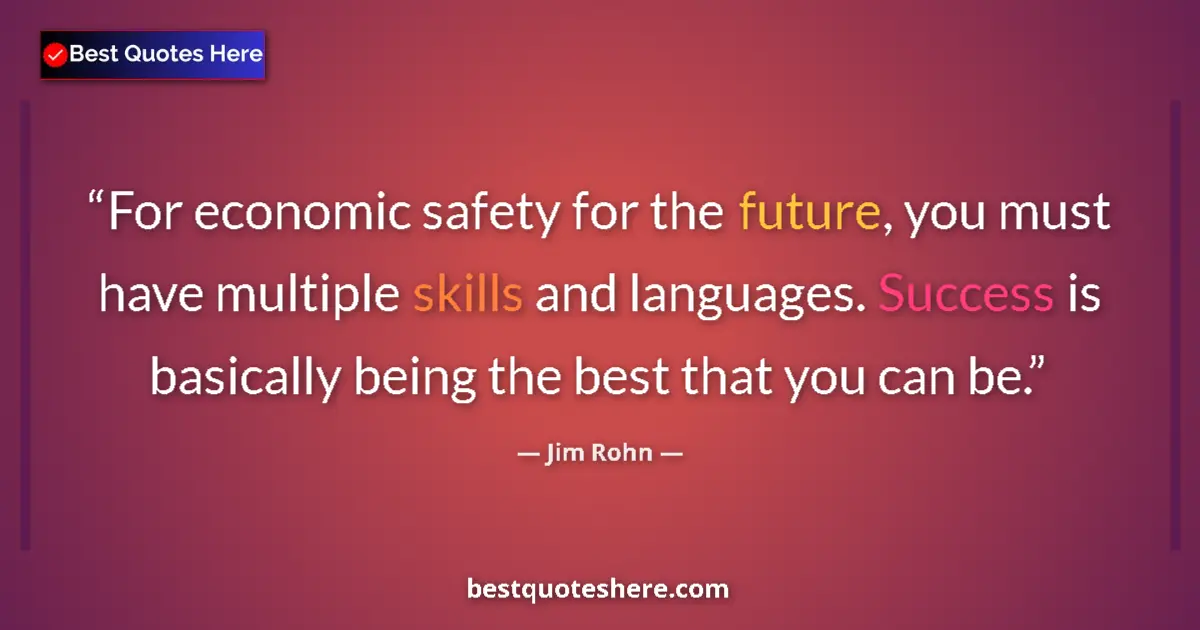 Quote by Jim Rohn: For economic safety for the future, you must have multiple skills and languages. Success is basicall...