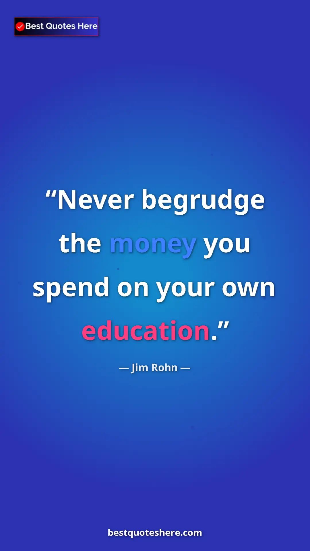 Jim Rohn Quote Card: "Never begrudge the money you spend on your own education." Pinterest quote poster by Jim Rohn: "Never begrudge the money you spend on your own education."
