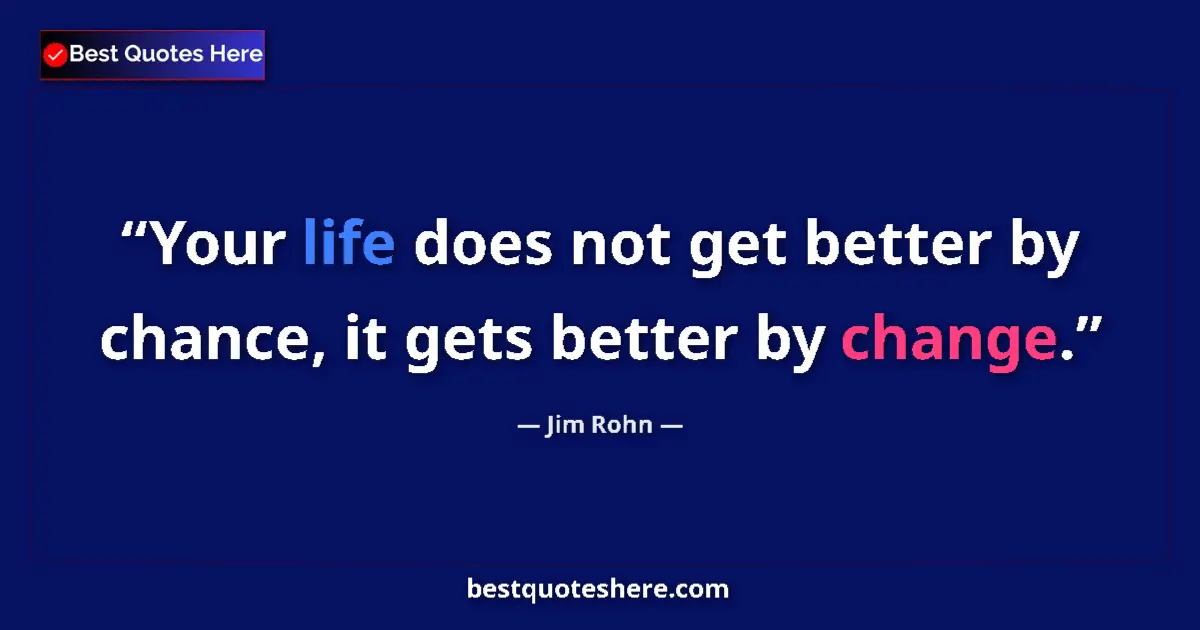 Jim Rohn quote: "Your life does not get better by chance, it gets better by..."
