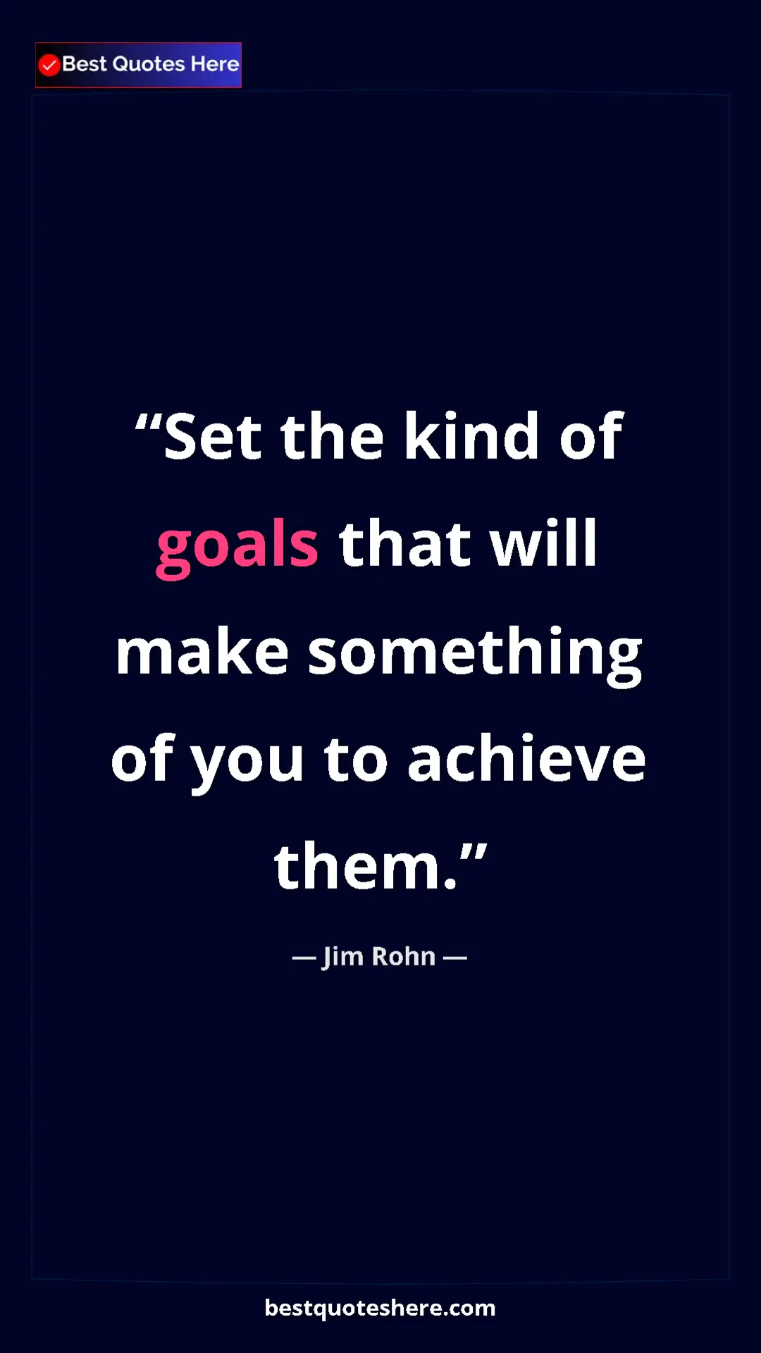 Pinterest quote poster by Jim Rohn: "Set the kind of goals that will make something of you to..."
