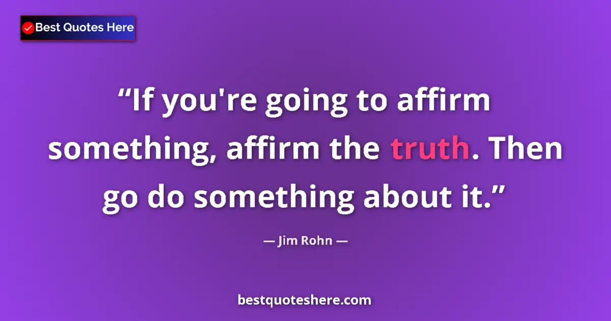 Quote by Jim Rohn: If you're going to affirm something, affirm the tr