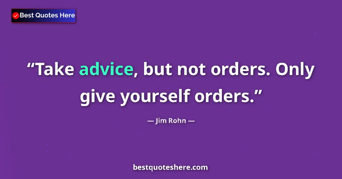 Image for the quote by Jim Rohn: Take advice, but not orders. Only give yourself orders....