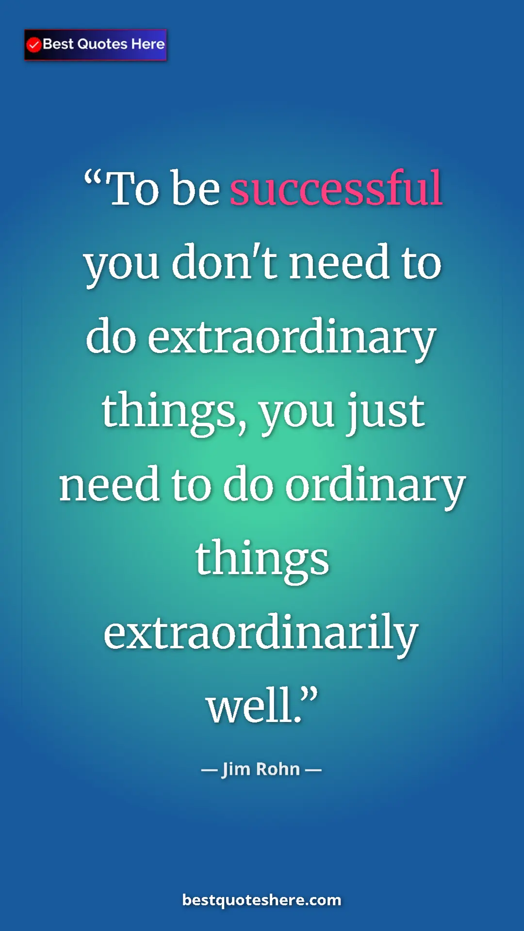 Jim Rohn Quote Card: "To be successful you don't need to do extraordinary things,..." Pinterest quote poster by Jim Rohn: "To be successful you don't need to do extraordinary things,..."